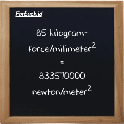 85 kilogram-force/milimeter<sup>2</sup> setara dengan 833570000 newton/meter<sup>2</sup> (85 kgf/mm<sup>2</sup> setara dengan 833570000 N/m<sup>2</sup>)